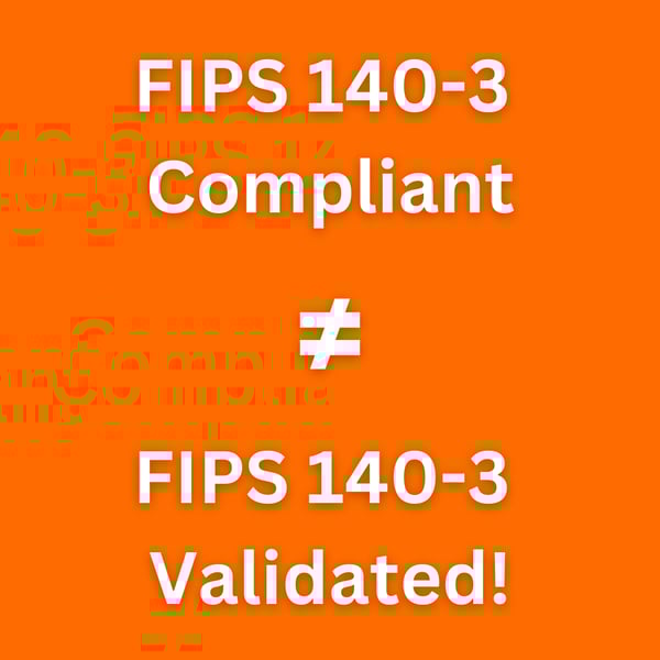 FIPS 140-3 Compliant ≠ FIPS 140-3 Validated