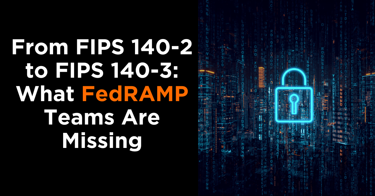 From-FIPS 140-2 -to-FIPS-140-3-What-FedRAMP-Teams-Are-Missing-1