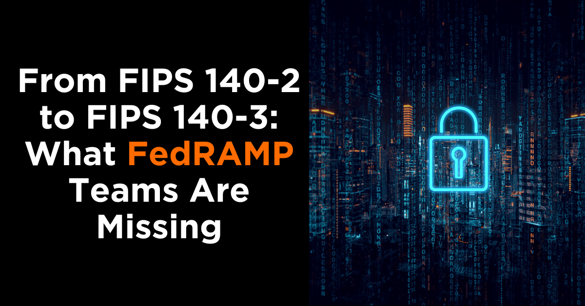 From-FIPS 140-2 -to-FIPS-140-3-What-FedRAMP-Teams-Are-Missing-2