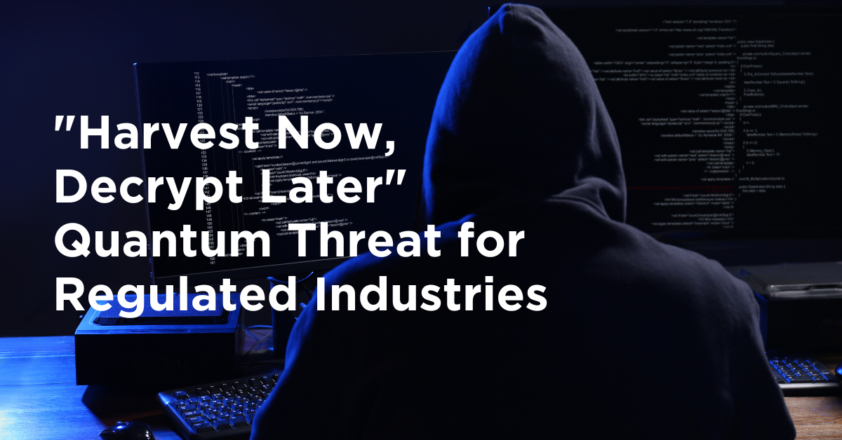 Harvest Now Decrypt Later Quantum Threat for Regulated Industries