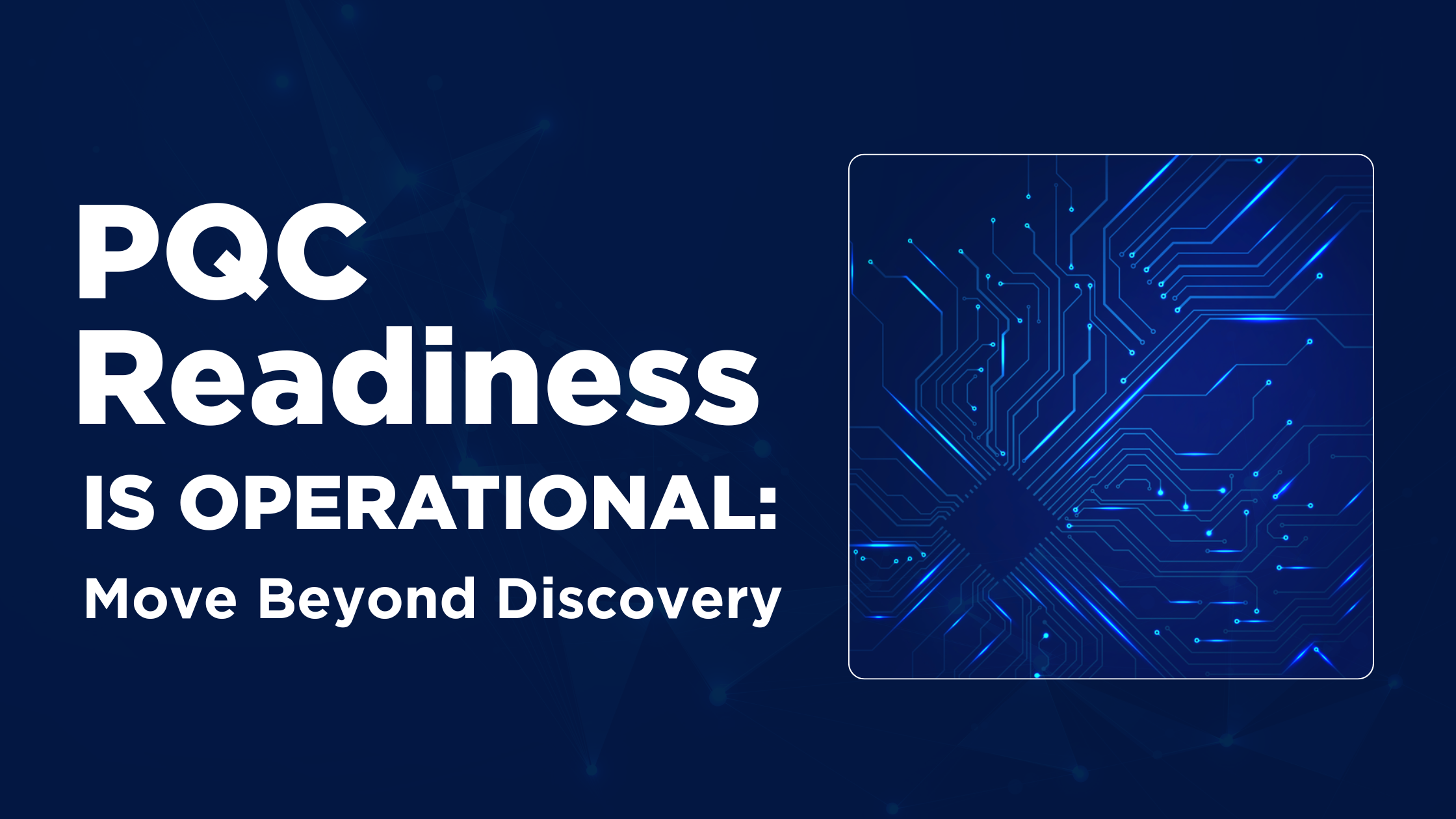 PQC-readiness-is operational-move-beyond-discovery-safeLogic-blog-post