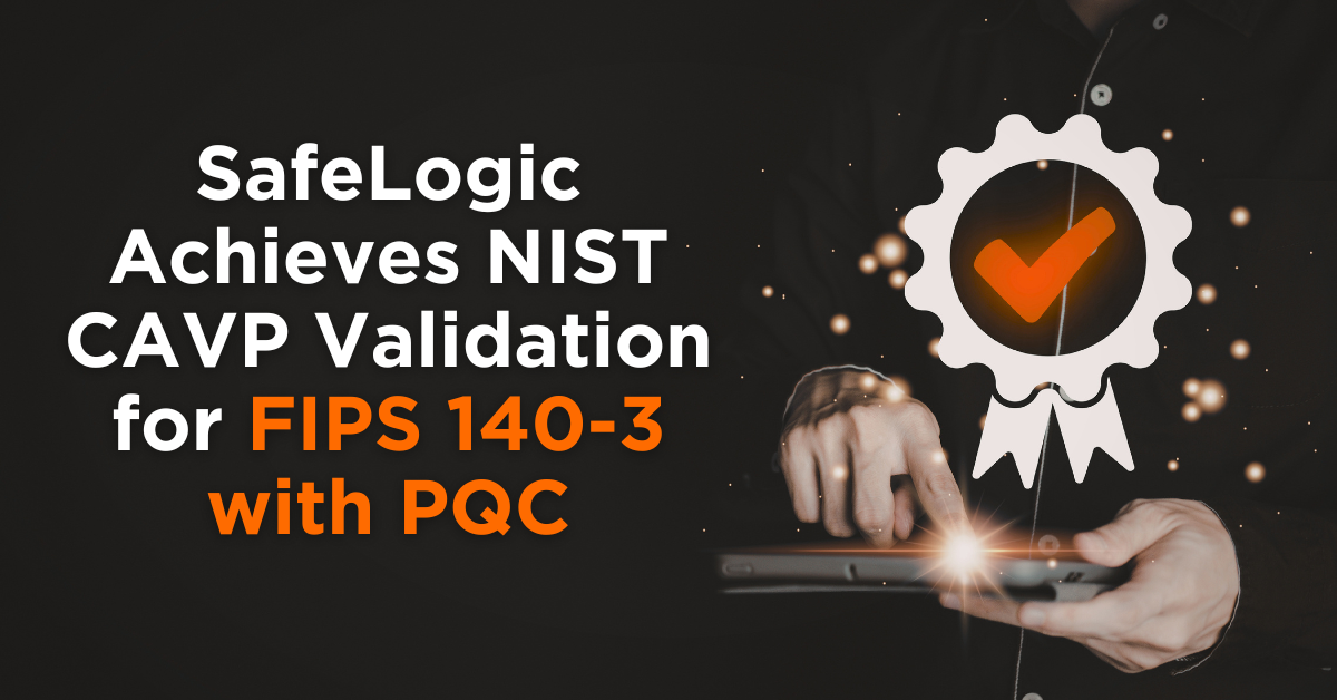 SafeLogic-Achieves-NIST-CAVP-Validation-for-FIPS-140-3-with-PQC-1