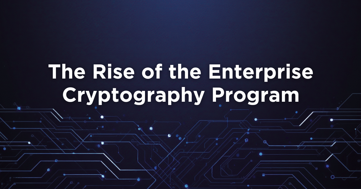 The-Rise-of-the-Enterprise-Cryptography-Program-1
