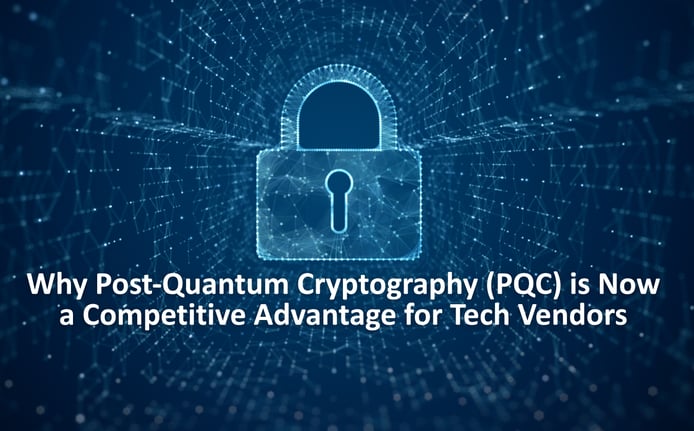Why Post-Quantum Cryptography (PQC) is Now a Competitive Advantage for Tech Vendors (1)