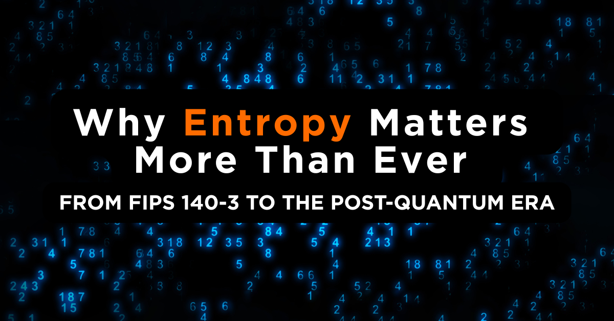 Why-Entropy-Matters-More-Than-Ever-from-FIPS-140-3-to-the-Post-Quantum-Era  (1200 x 628 px)-1
