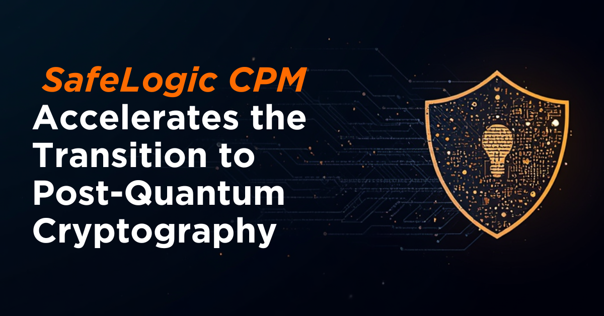 _SafeLogic-CPM-Accelerates-the-Transition-to-Post-Quantum-Cryptography