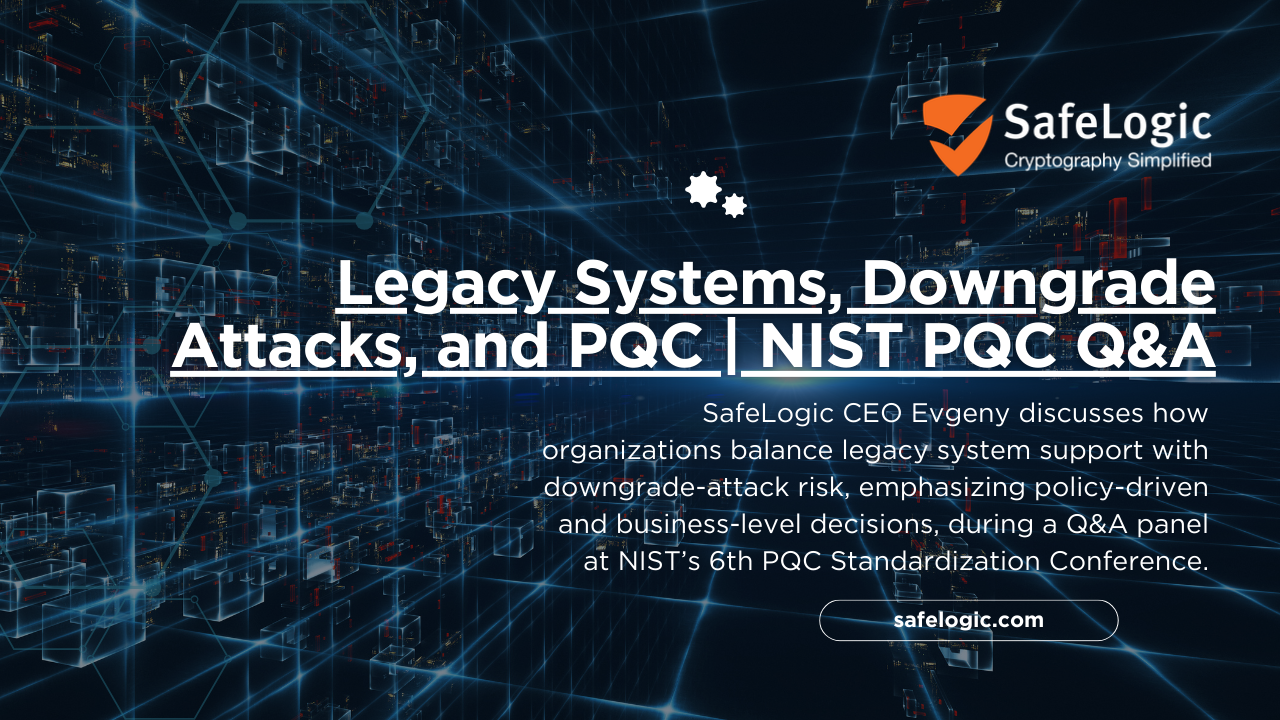 Legacy Systems, Downgrade Attacks, and PQC A Business Decision  NIST PQC Q&A SafeLogic Video
