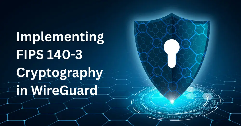 Implementing FIPS 140-3 Cryptography in WireGuard