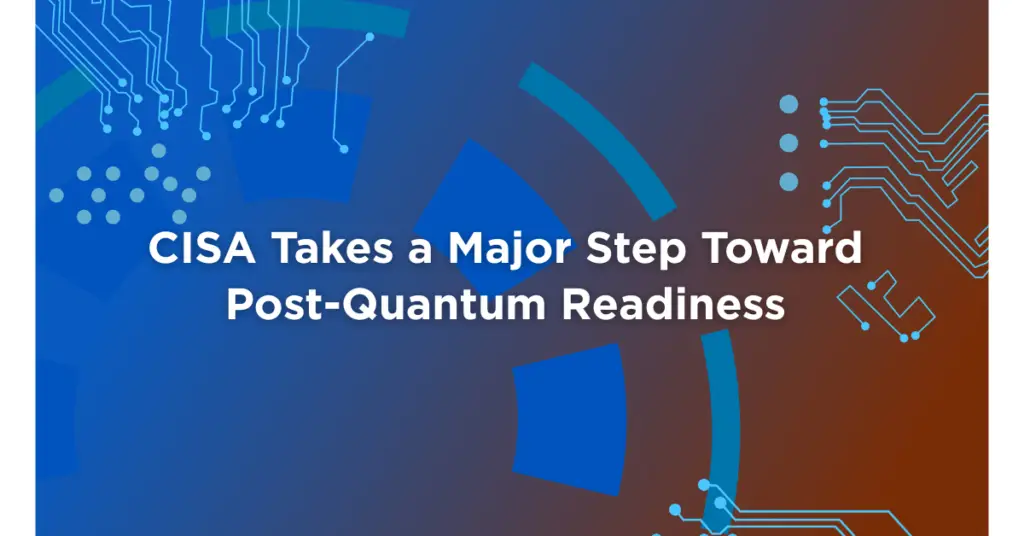 CISA Takes a Major Step Toward Post-Quantum Readiness | SafeLogic