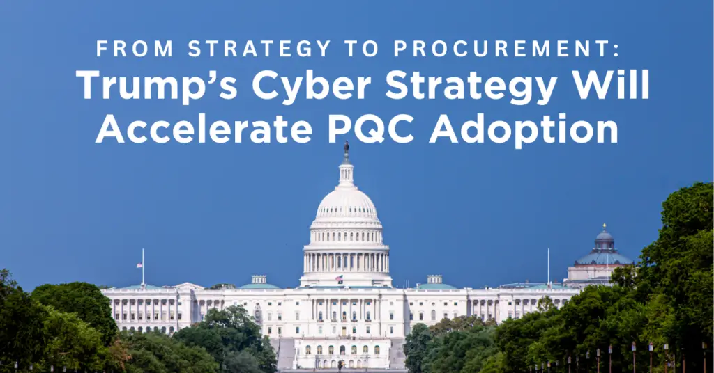_Trumps-Cyber-Strategy-Will-Accelerate-PQC-Adoption