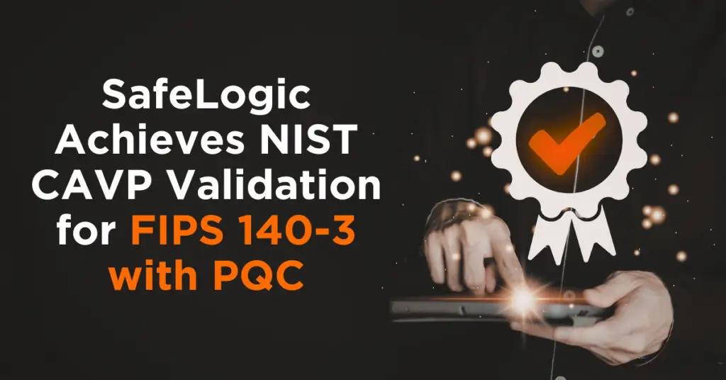 SafeLogic Advances FIPS 140-3 & PQC Readiness with New CAVP Validation