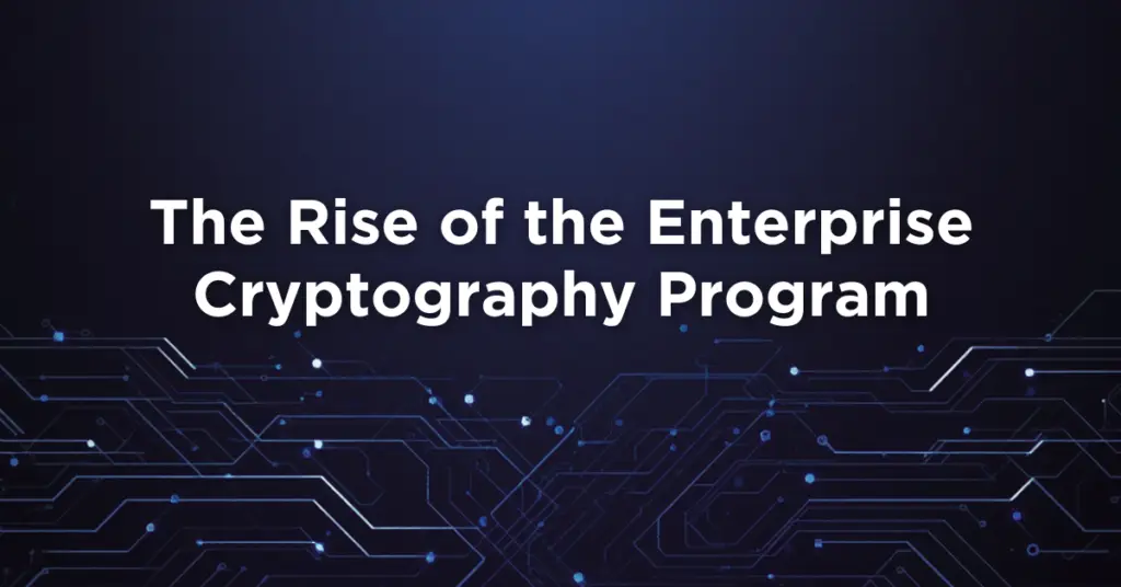 The-Rise-of-the-Enterprise-Cryptography-Program-1