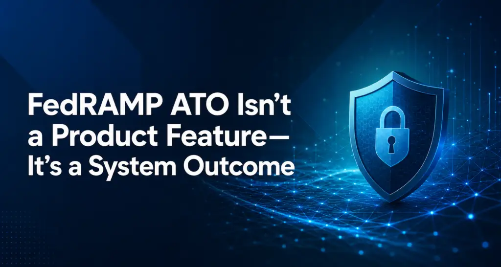 FedRAMP ATO Isn’t a Product Feature—It’s a System Outcome